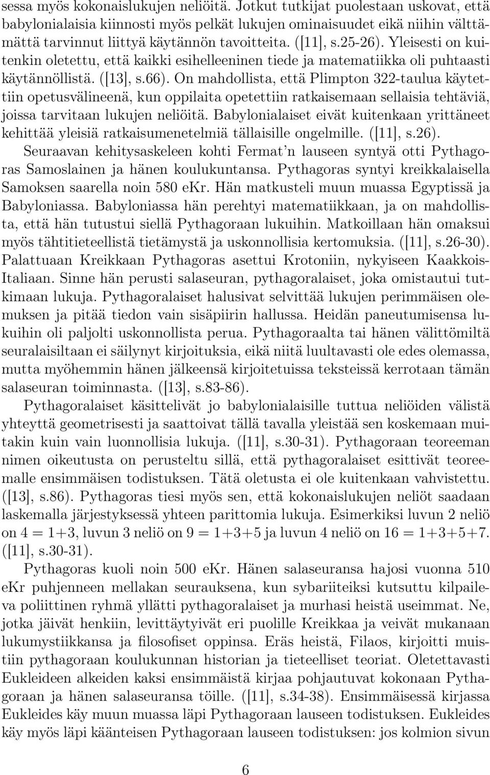 Yleisesti on kuitenkin oletettu, että kaikki esihelleeninen tiede ja matematiikka oli puhtaasti käytännöllistä. ([13], s.66).