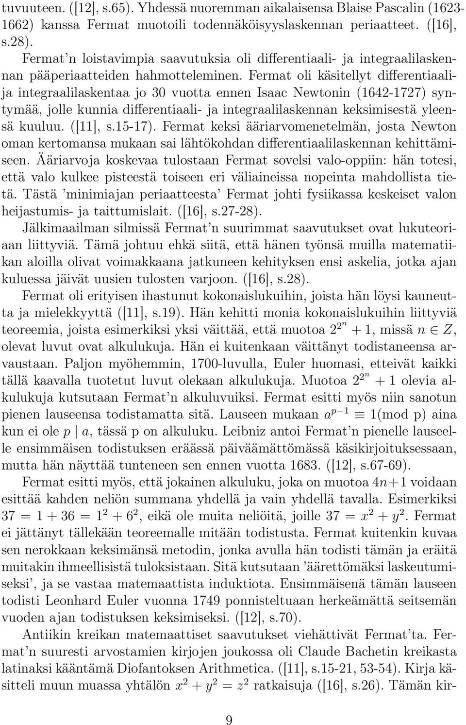 Fermat oli käsitellyt differentiaalija integraalilaskentaa jo 30 vuotta ennen Isaac Newtonin (164-177) syntymää, jolle kunnia differentiaali- ja integraalilaskennan keksimisestä yleensä kuuluu.