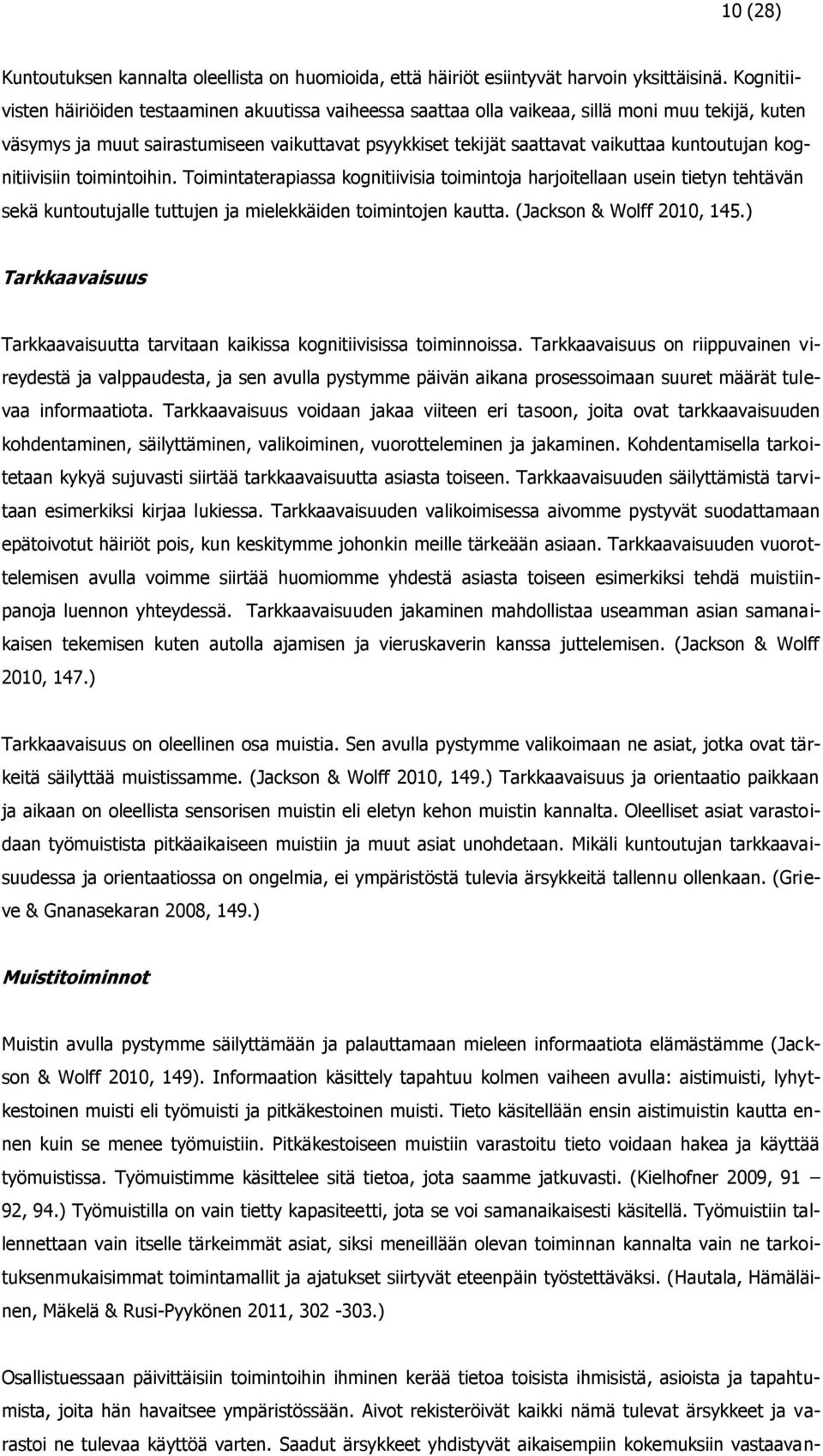 kuntoutujan kognitiivisiin toimintoihin. Toimintaterapiassa kognitiivisia toimintoja harjoitellaan usein tietyn tehtävän sekä kuntoutujalle tuttujen ja mielekkäiden toimintojen kautta.