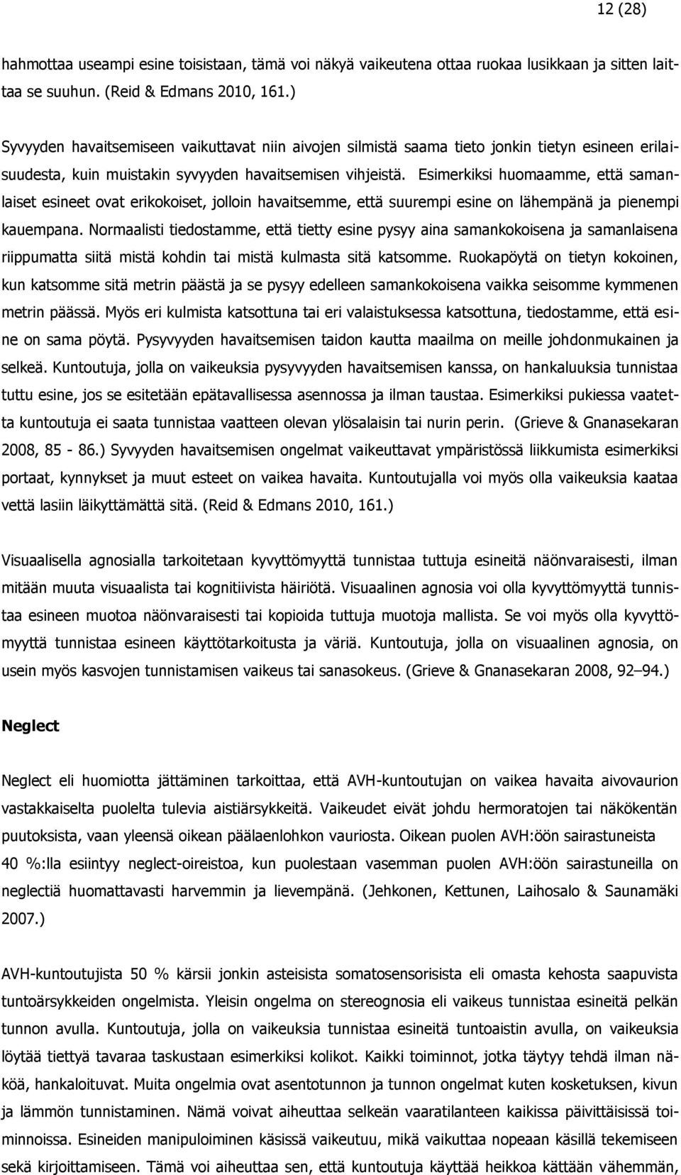 Esimerkiksi huomaamme, että samanlaiset esineet ovat erikokoiset, jolloin havaitsemme, että suurempi esine on lähempänä ja pienempi kauempana.