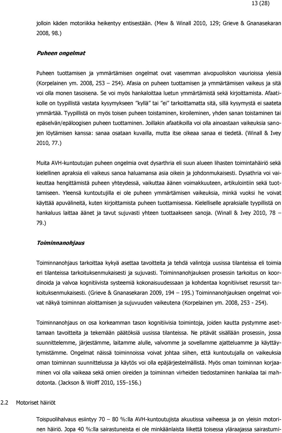 Afasia on puheen tuottamisen ja ymmärtämisen vaikeus ja sitä voi olla monen tasoisena. Se voi myös hankaloittaa luetun ymmärtämistä sekä kirjoittamista.