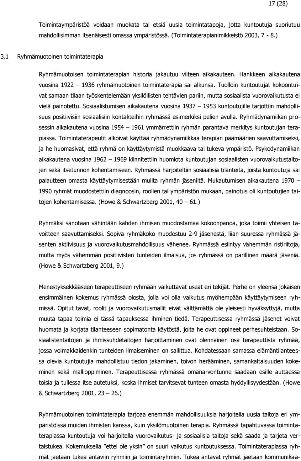 Tuolloin kuntoutujat kokoontuivat samaan tilaan työskentelemään yksilöllisten tehtävien pariin, mutta sosiaalista vuorovaikutusta ei vielä painotettu.