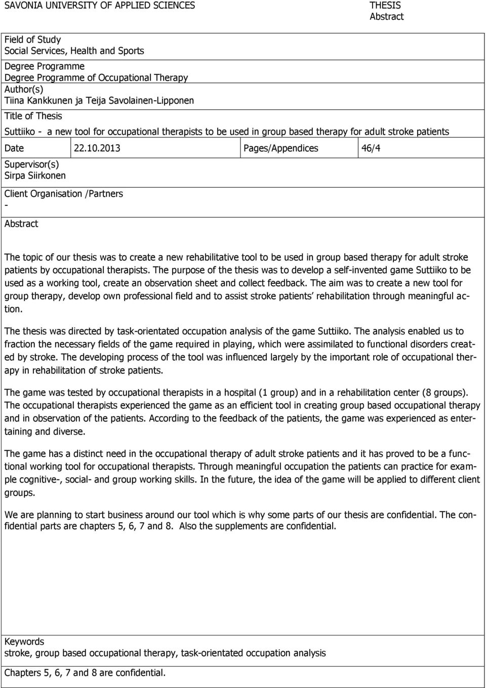 2013 Pages/Appendices 46/4 Supervisor(s) Sirpa Siirkonen Client Organisation /Partners - Abstract The topic of our thesis was to create a new rehabilitative tool to be used in group based therapy for