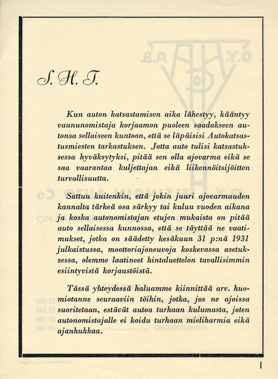 Sattuu kuitenkin, että jokin juuri ajovarmuuden kannalta tärkeä osa särkyy tai kuluu vuoden aikana ja koska autonomistajan etujen mukaista on pitää auto sellaisessa kunnossa, että se täyttää ne