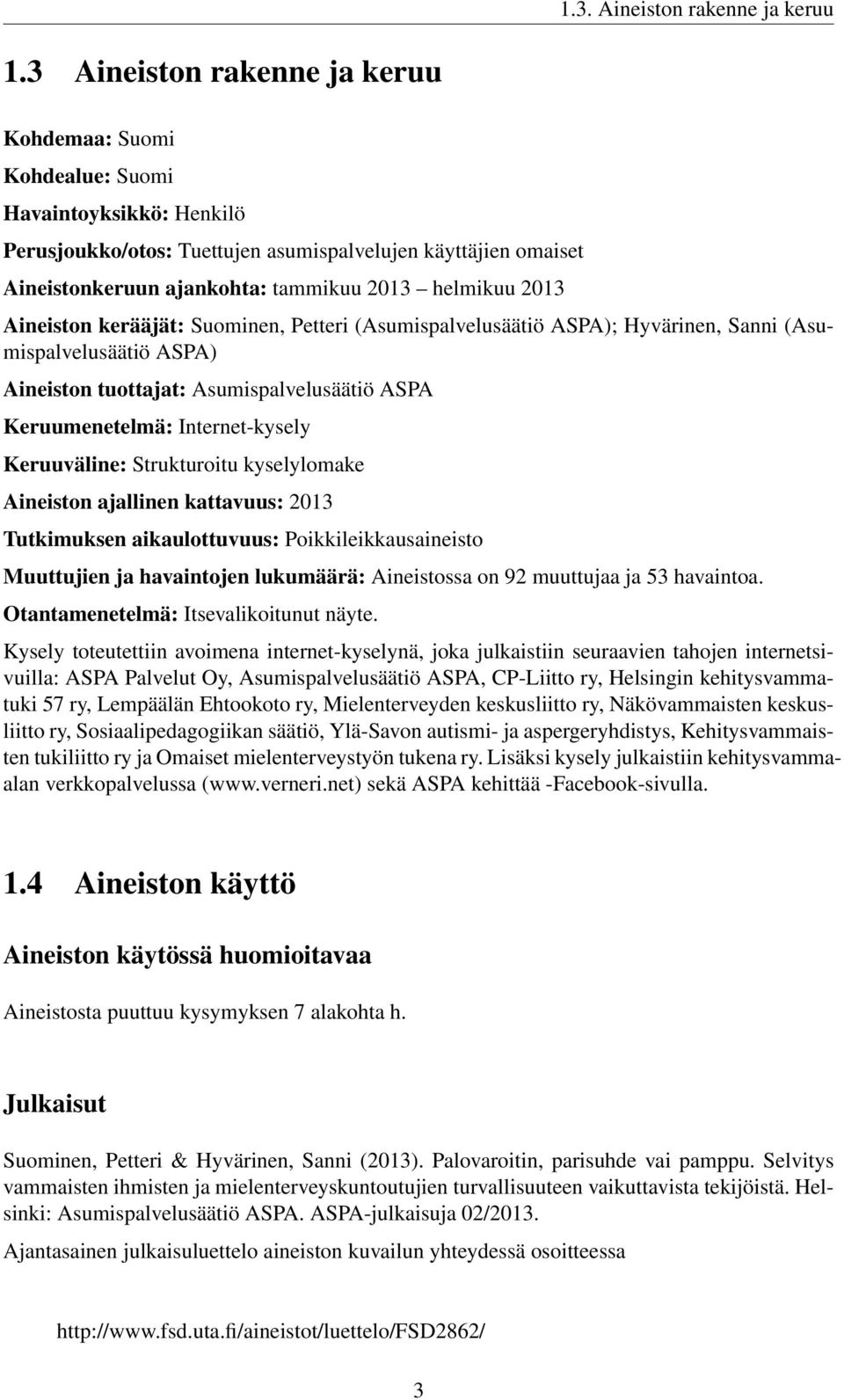 helmikuu 2013 Aineiston kerääjät: Suominen, Petteri (Asumispalvelusäätiö ASPA); Hyvärinen, Sanni (Asumispalvelusäätiö ASPA) Aineiston tuottajat: Asumispalvelusäätiö ASPA Keruumenetelmä: