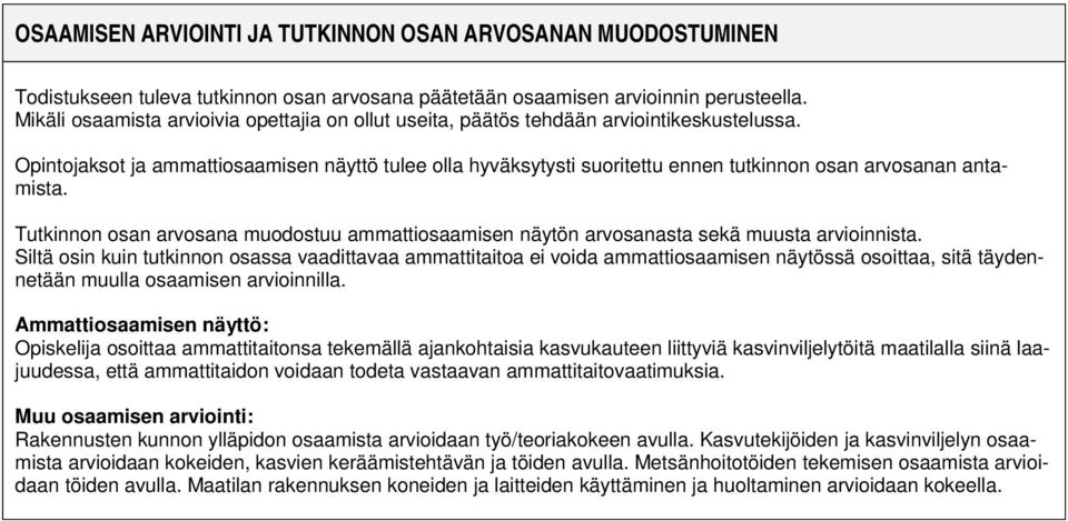 Opintojaksot ja ammattiosaamisen näyttö tulee olla hyväksytysti suoritettu ennen tutkinnon osan arvosanan antamista.