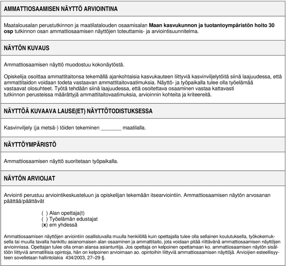 osoittaa ammattitaitonsa tekemällä ajankohtaisia kasvukauteen liittyviä kasvinviljelytöitä siinä laajuudessa, että ammattitaidon voidaan todeta vastaavan ammattitaitovaatimuksia.