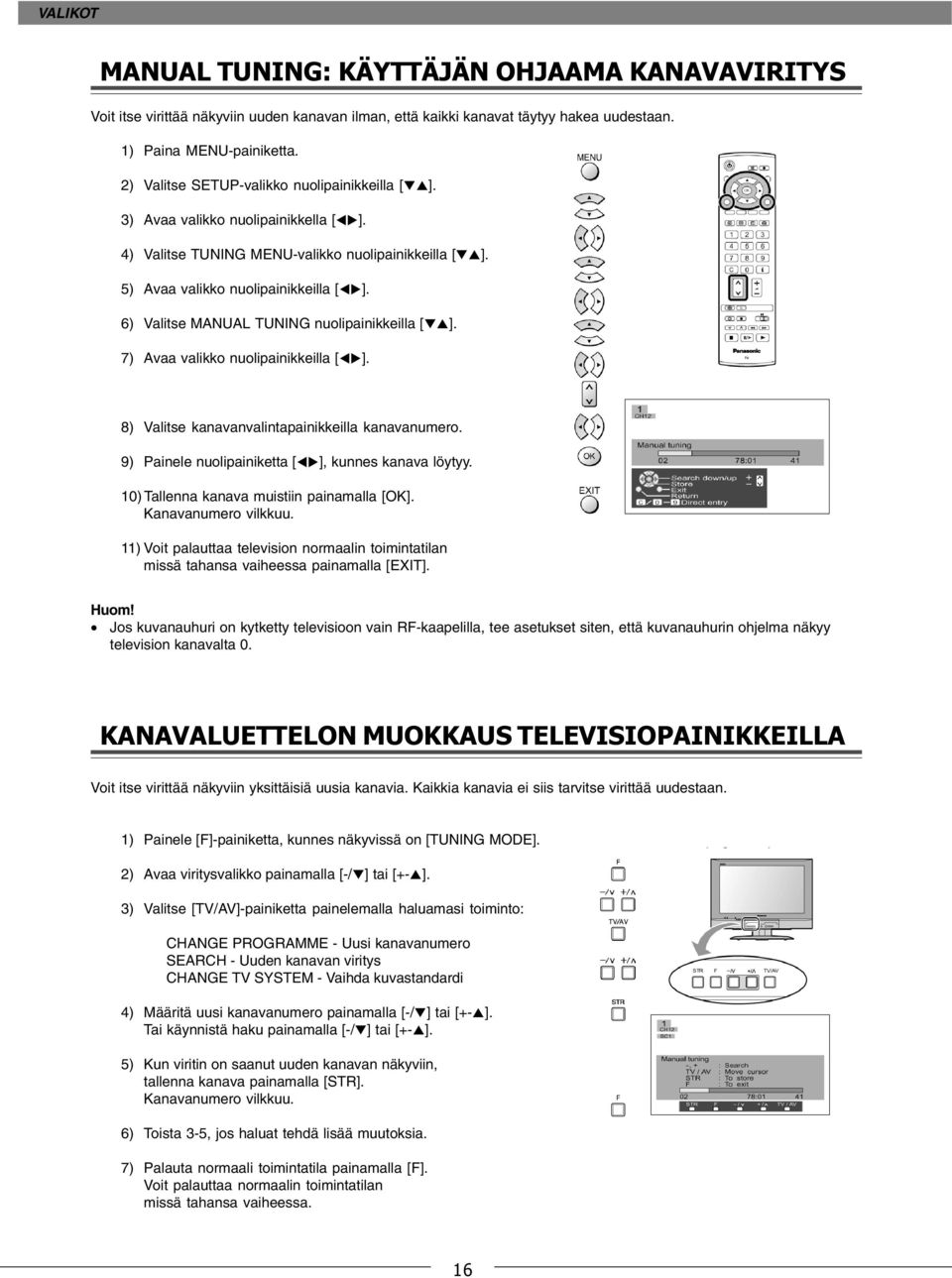 6) Valitse MANUAL TUNING nuolipainikkeilla [TS]. 7) Avaa valikko nuolipainikkeilla [WX]. 8) Valitse kanavanvalintapainikkeilla kanavanumero. 9) Painele nuolipainiketta [WX], kunnes kanava löytyy.