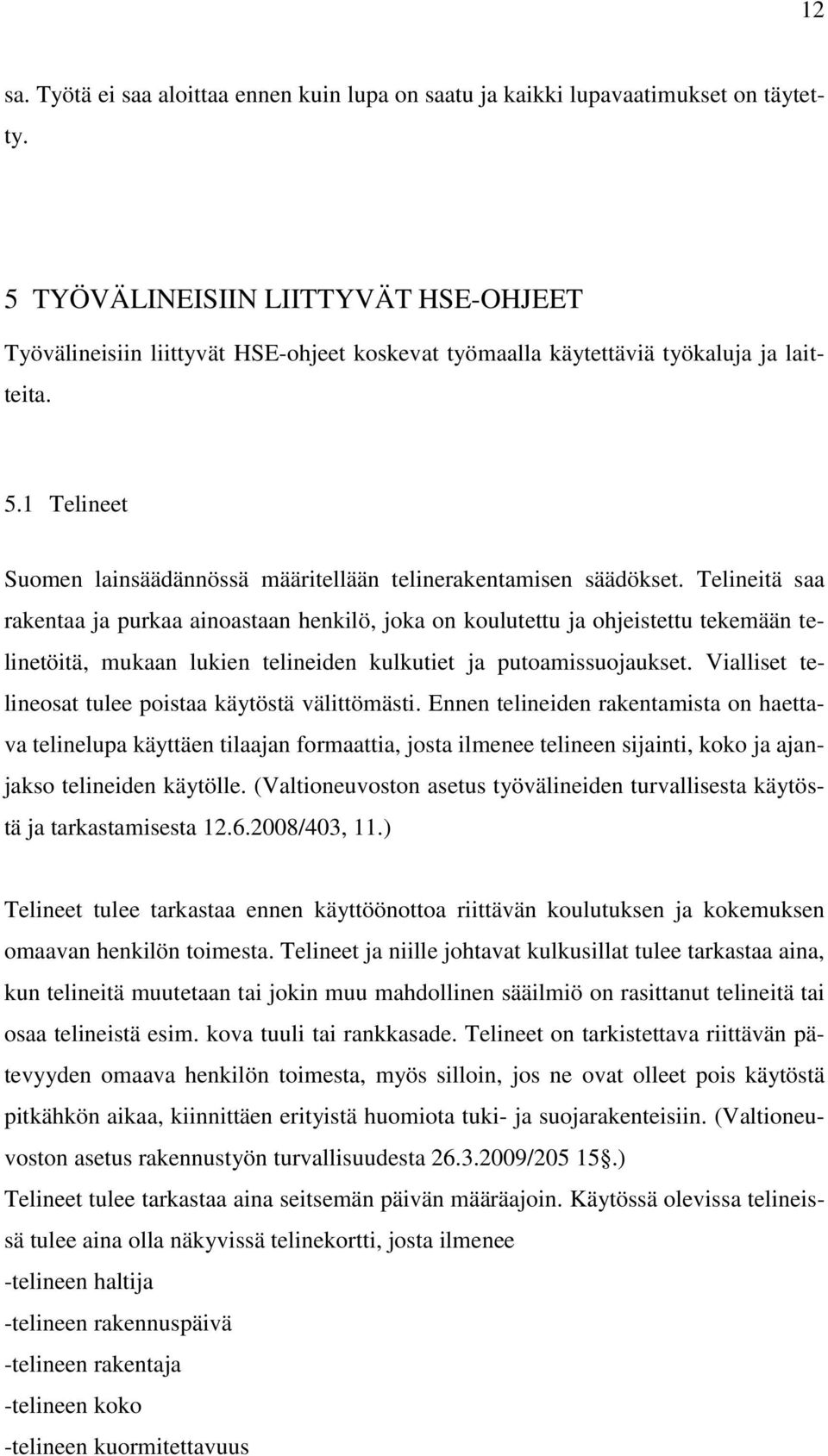 1 Telineet Suomen lainsäädännössä määritellään telinerakentamisen säädökset.