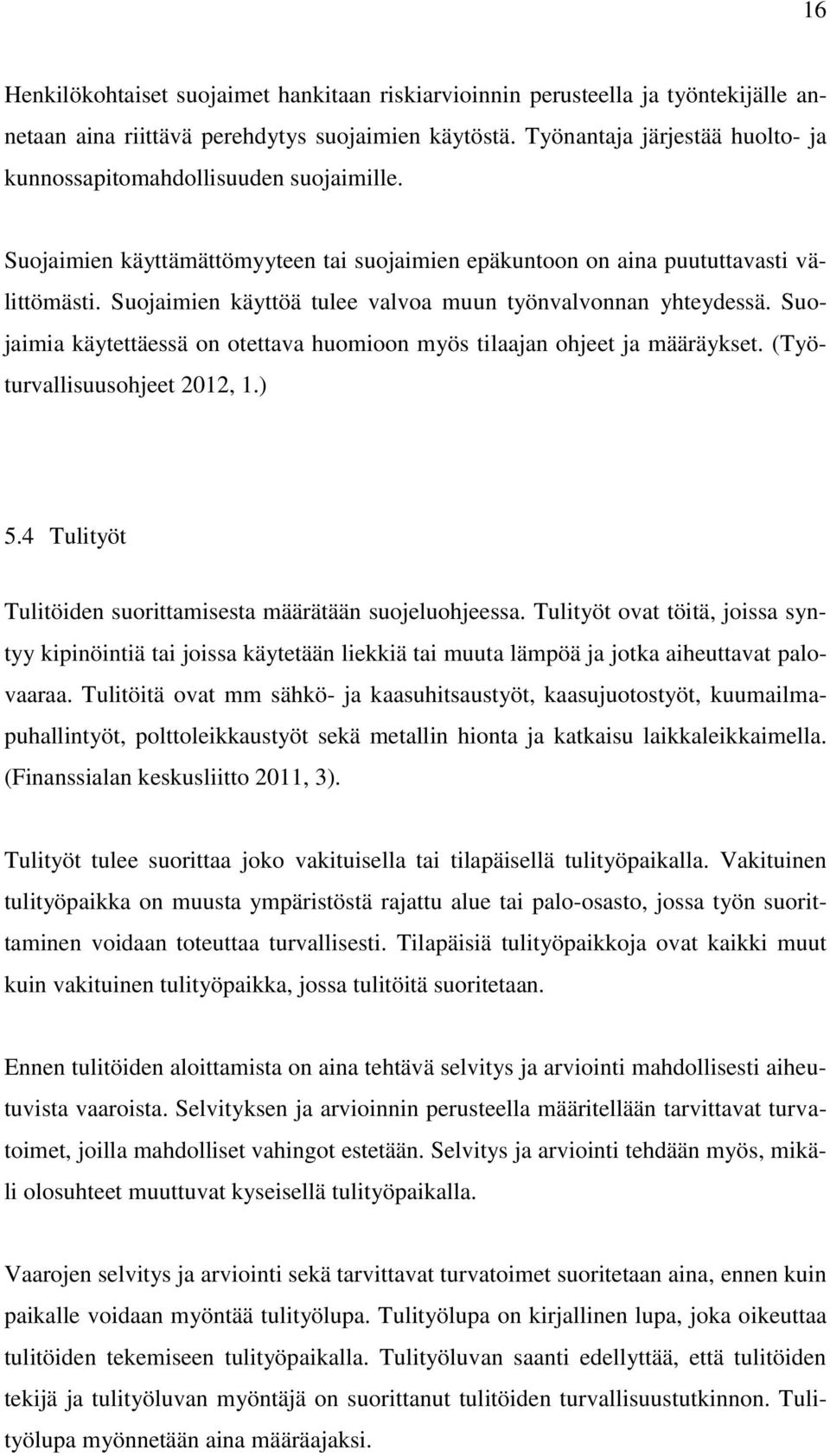 Suojaimien käyttöä tulee valvoa muun työnvalvonnan yhteydessä. Suojaimia käytettäessä on otettava huomioon myös tilaajan ohjeet ja määräykset. (Työturvallisuusohjeet 2012, 1.) 5.