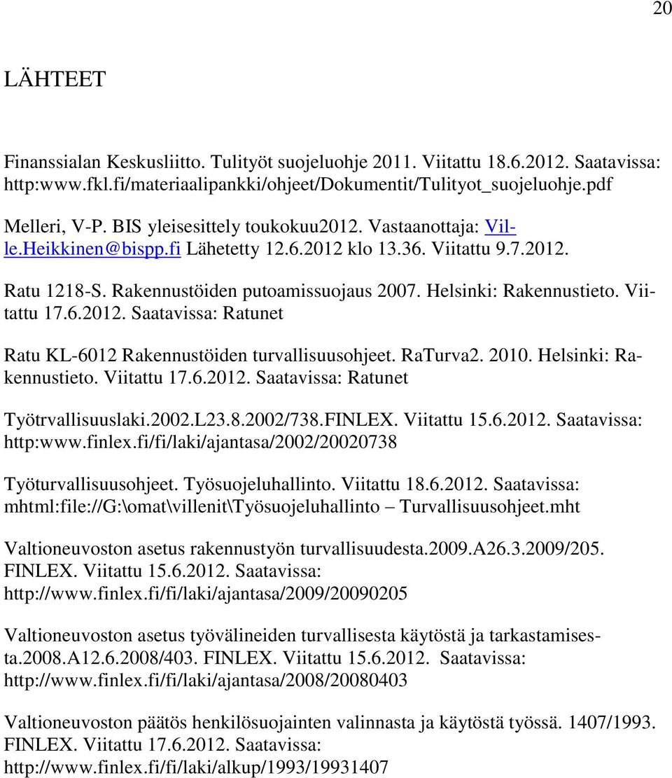 Viitattu 17.6.2012. Saatavissa: Ratunet Ratu KL-6012 Rakennustöiden turvallisuusohjeet. RaTurva2. 2010. Helsinki: Rakennustieto. Viitattu 17.6.2012. Saatavissa: Ratunet Työtrvallisuuslaki.2002.L23.8.