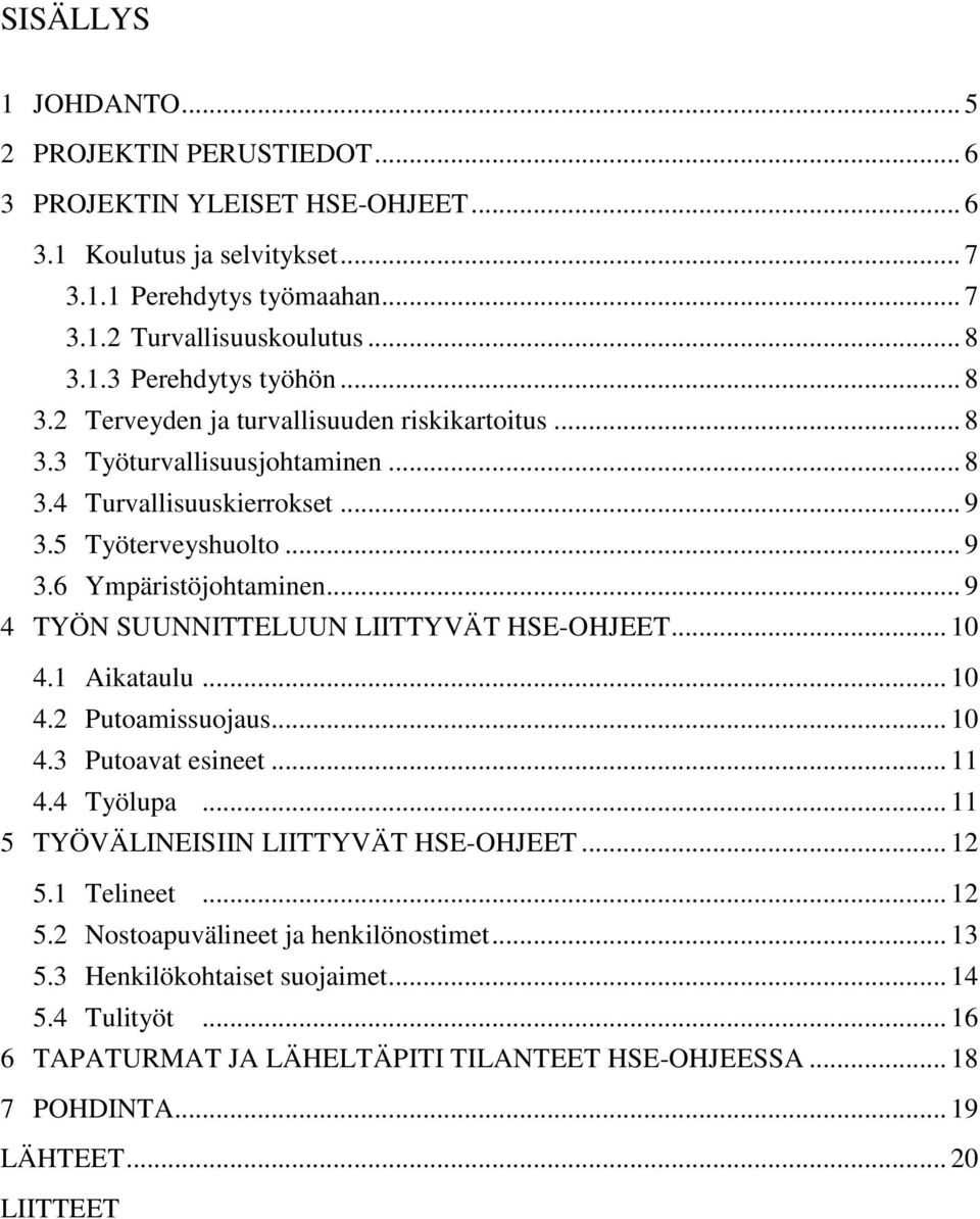 .. 9 4 TYÖN SUUNNITTELUUN LIITTYVÄT HSE-OHJEET... 10 4.1 Aikataulu... 10 4.2 Putoamissuojaus... 10 4.3 Putoavat esineet... 11 4.4 Työlupa... 11 5 TYÖVÄLINEISIIN LIITTYVÄT HSE-OHJEET... 12 5.