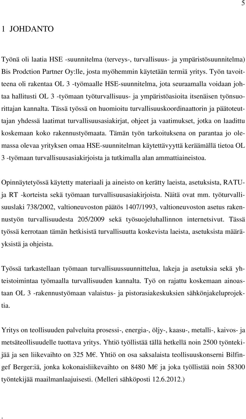 Tässä työssä on huomioitu turvallisuuskoordinaattorin ja päätoteuttajan yhdessä laatimat turvallisuusasiakirjat, ohjeet ja vaatimukset, jotka on laadittu koskemaan koko rakennustyömaata.