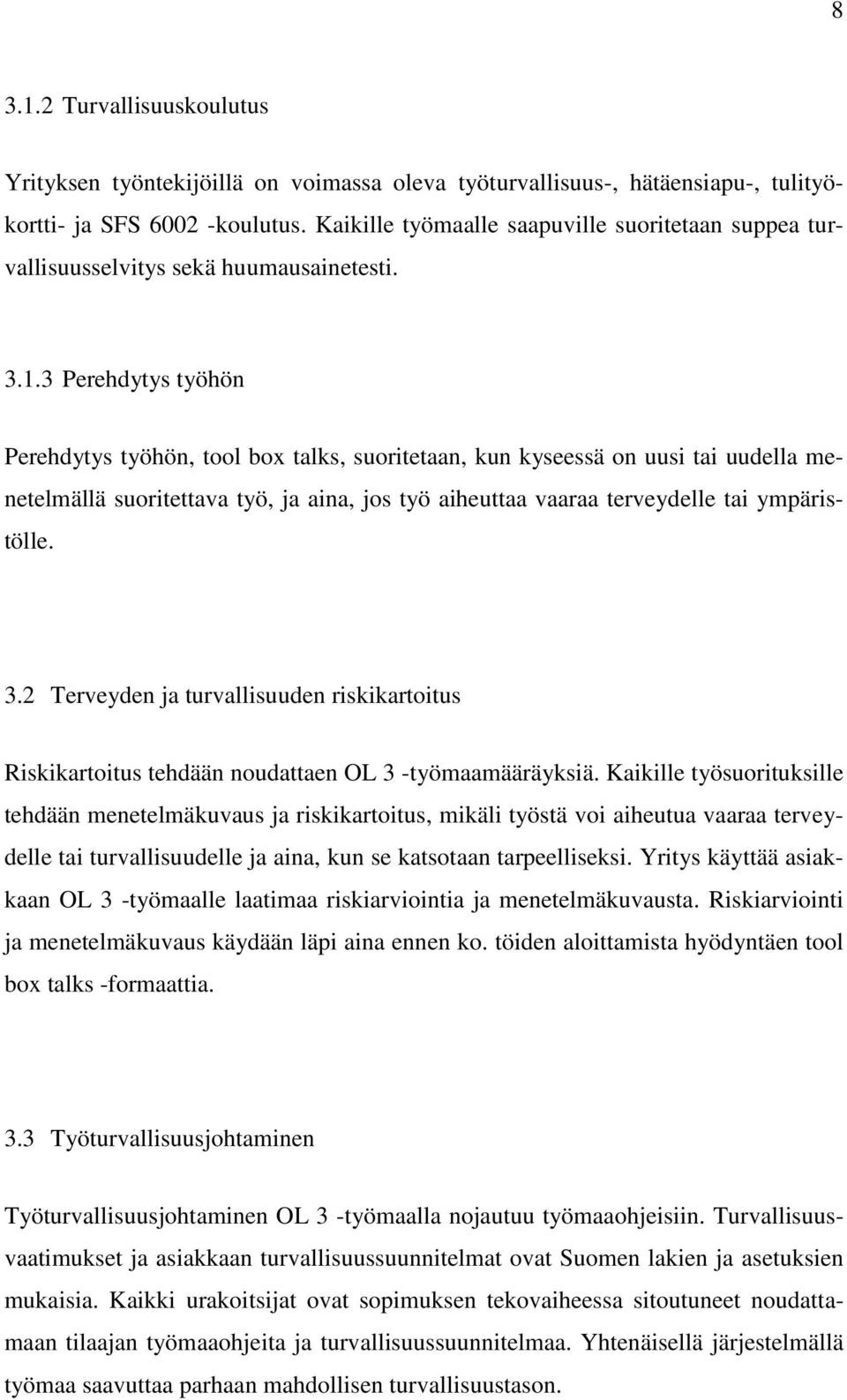 3 Perehdytys työhön Perehdytys työhön, tool box talks, suoritetaan, kun kyseessä on uusi tai uudella menetelmällä suoritettava työ, ja aina, jos työ aiheuttaa vaaraa terveydelle tai ympäristölle. 3.