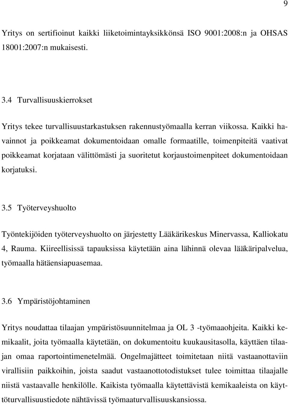 Kaikki havainnot ja poikkeamat dokumentoidaan omalle formaatille, toimenpiteitä vaativat poikkeamat korjataan välittömästi ja suoritetut korjaustoimenpiteet dokumentoidaan korjatuksi. 3.