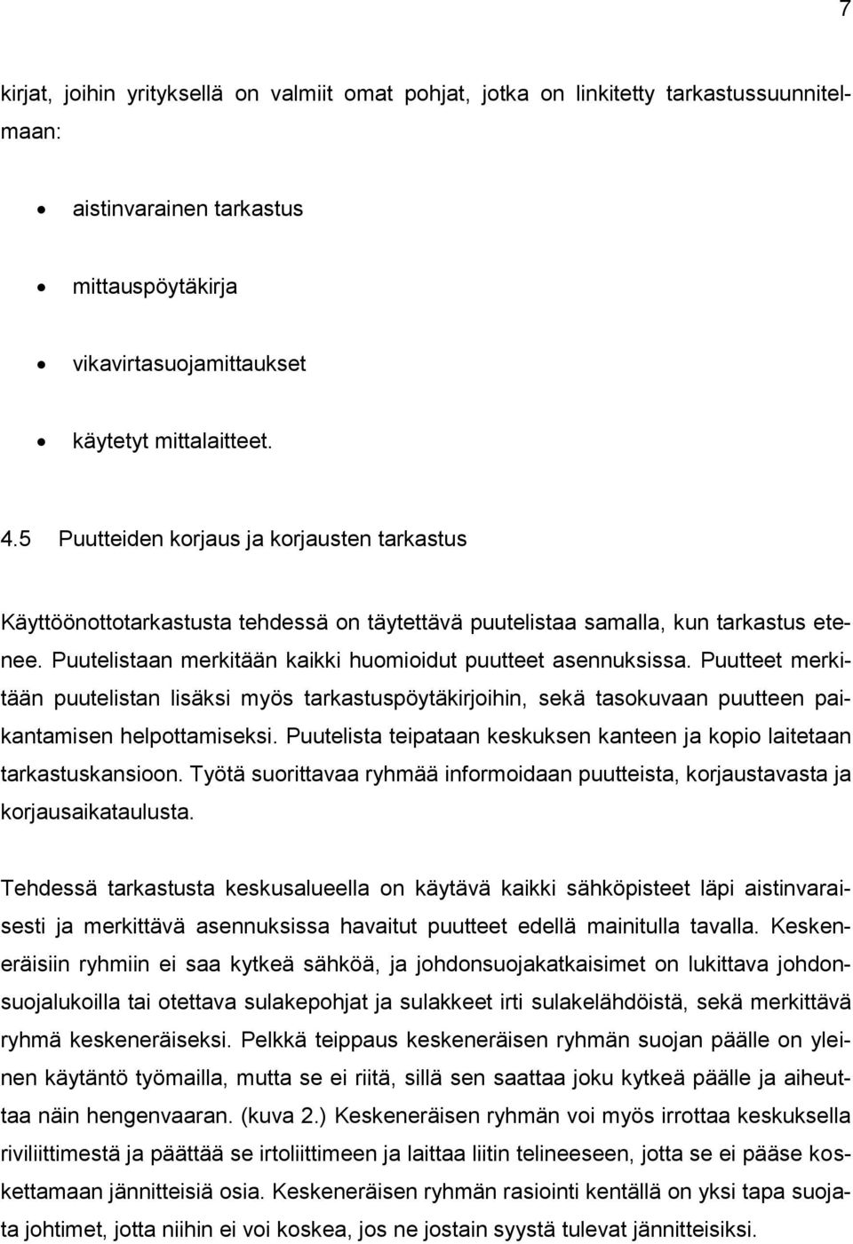 Puutteet merkitään puutelistan lisäksi myös tarkastuspöytäkirjoihin, sekä tasokuvaan puutteen paikantamisen helpottamiseksi.