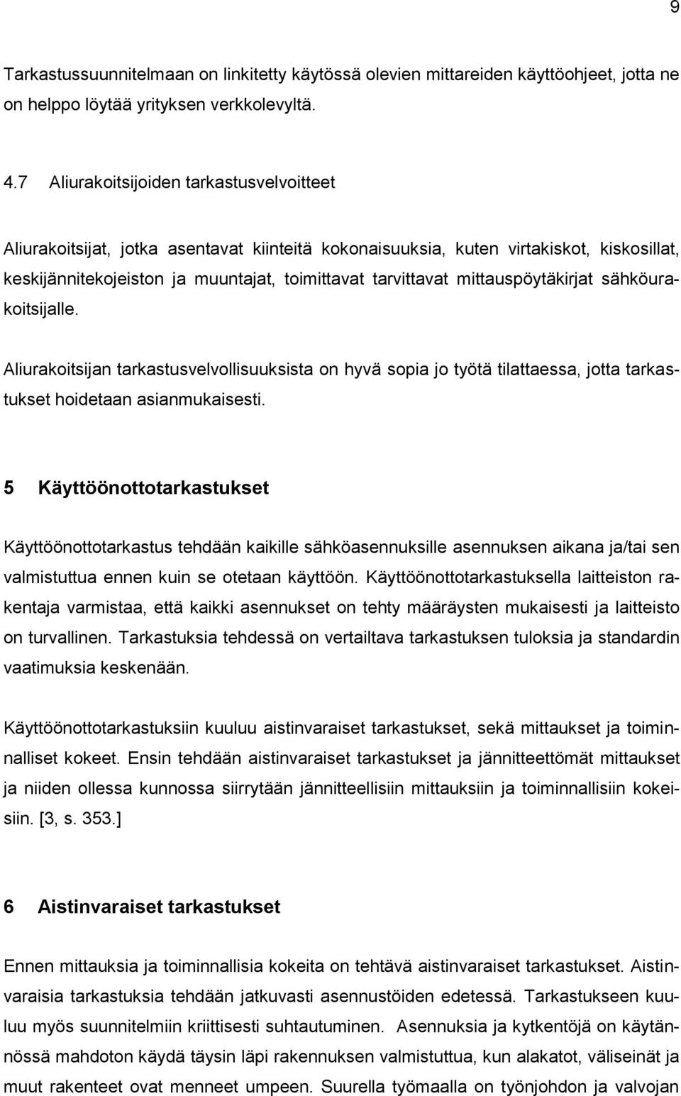 mittauspöytäkirjat sähköurakoitsijalle. Aliurakoitsijan tarkastusvelvollisuuksista on hyvä sopia jo työtä tilattaessa, jotta tarkastukset hoidetaan asianmukaisesti.