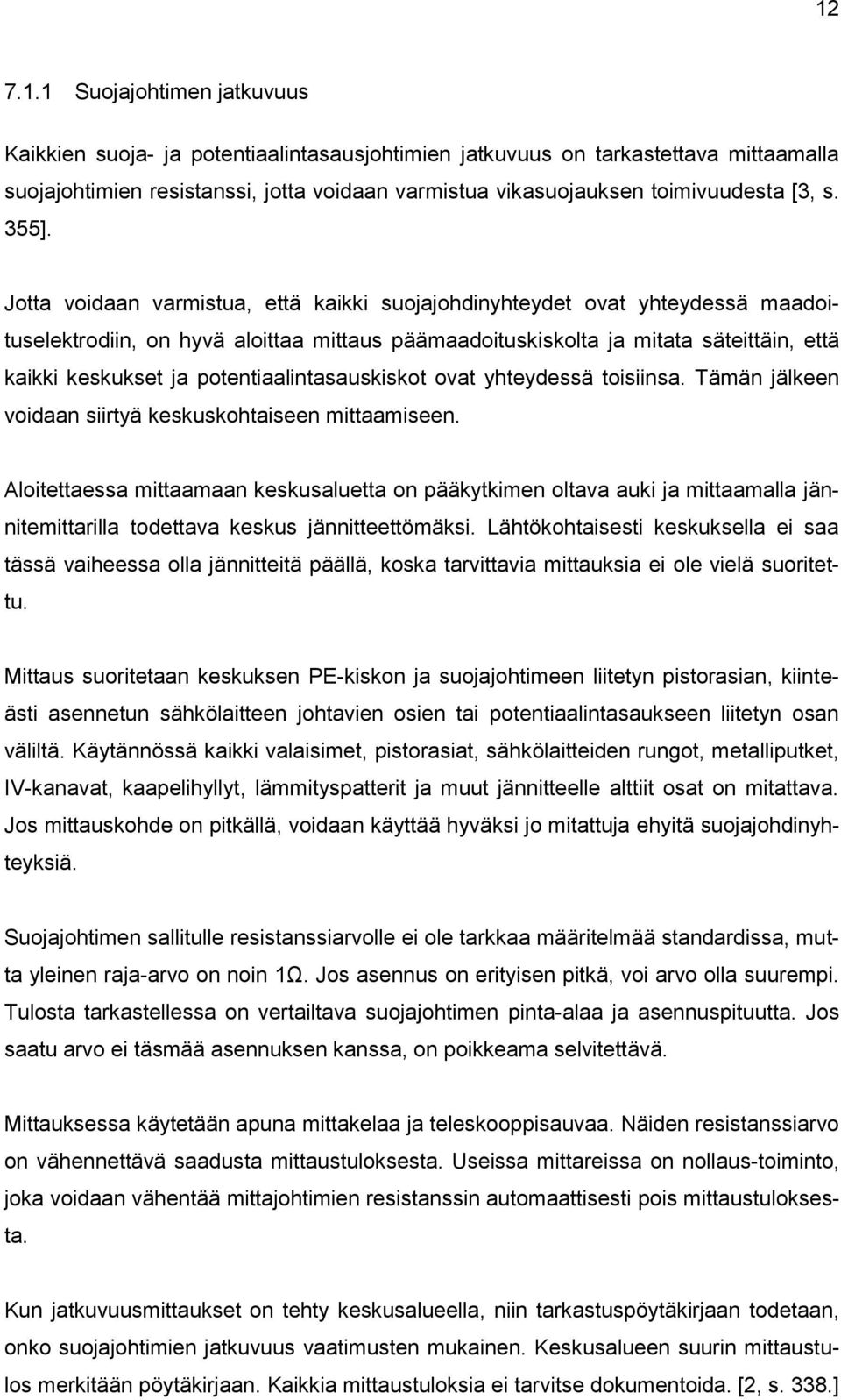 Jotta voidaan varmistua, että kaikki suojajohdinyhteydet ovat yhteydessä maadoituselektrodiin, on hyvä aloittaa mittaus päämaadoituskiskolta ja mitata säteittäin, että kaikki keskukset ja