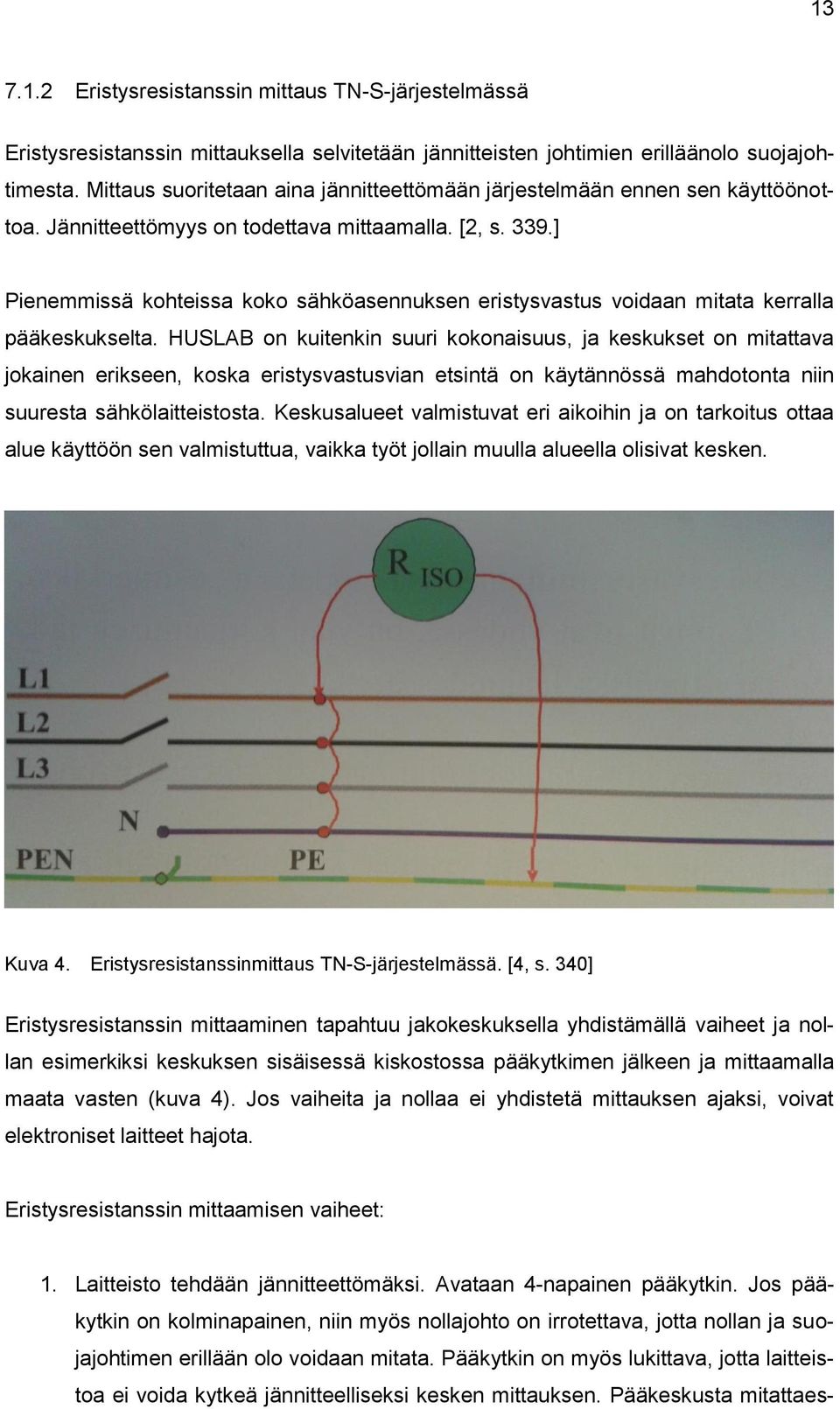 ] Pienemmissä kohteissa koko sähköasennuksen eristysvastus voidaan mitata kerralla pääkeskukselta.