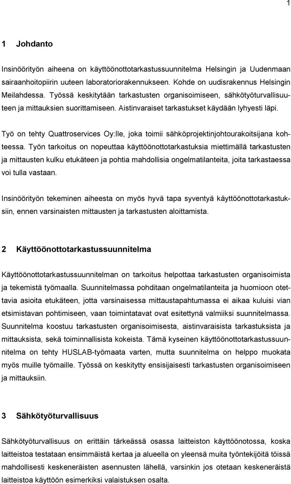 Työ on tehty Quattroservices Oy:lle, joka toimii sähköprojektinjohtourakoitsijana kohteessa.