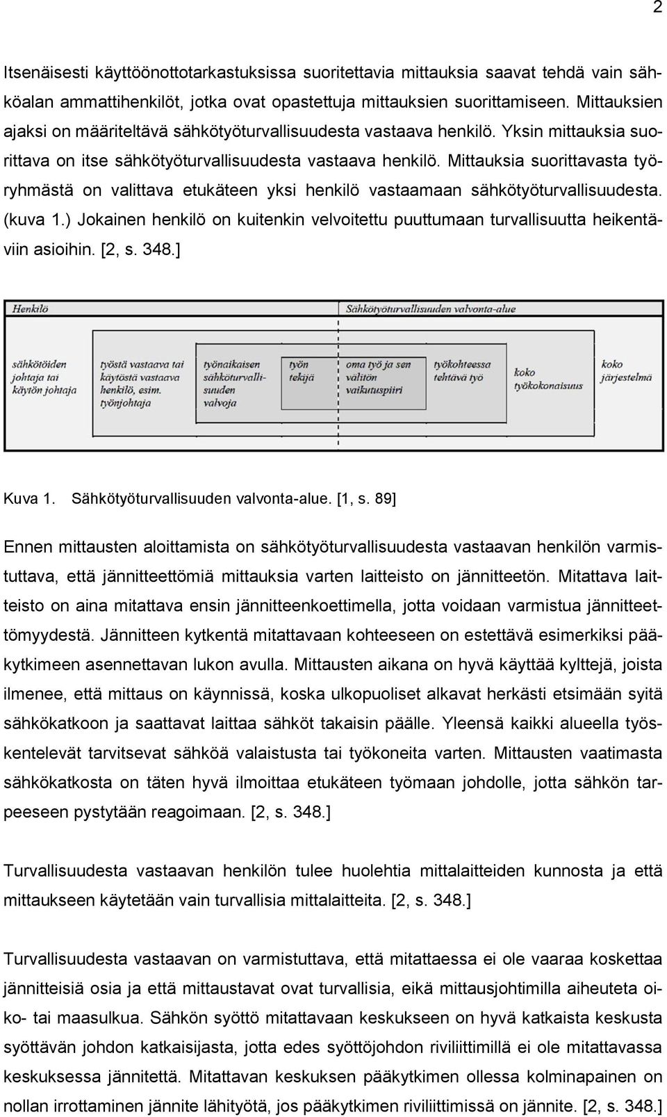 Mittauksia suorittavasta työryhmästä on valittava etukäteen yksi henkilö vastaamaan sähkötyöturvallisuudesta. (kuva 1.