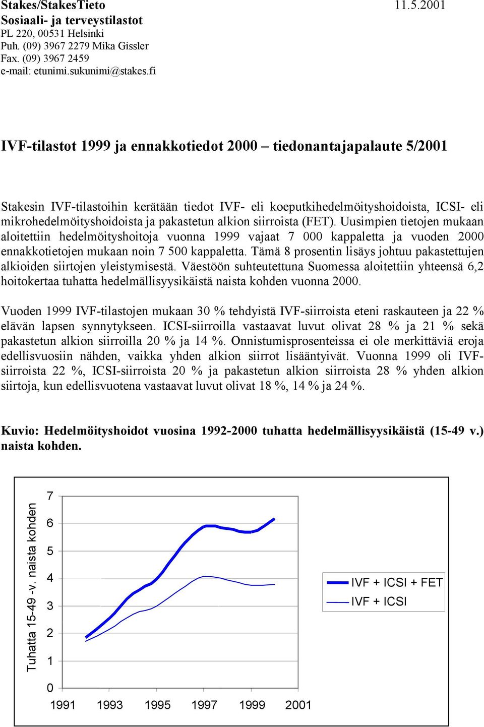 alkion siirroista (FET). Uusimpien tietojen mukaan aloitettiin hedelmöityshoitoja vuonna 1999 vajaat 7 000 kappaletta ja vuoden 2000 ennakkotietojen mukaan noin 7 500 kappaletta.