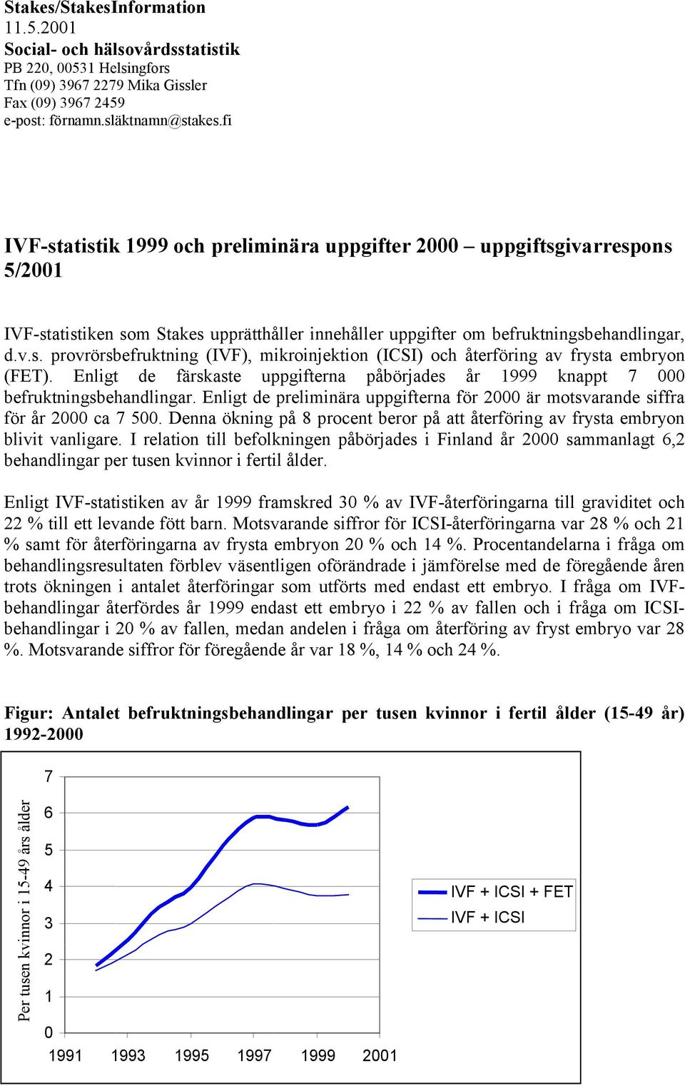 Enligt de färskaste uppgifterna påbörjades år 1999 knappt 7 000 befruktningsbehandlingar. Enligt de preliminära uppgifterna för 2000 är motsvarande siffra för år 2000 ca 7 500.