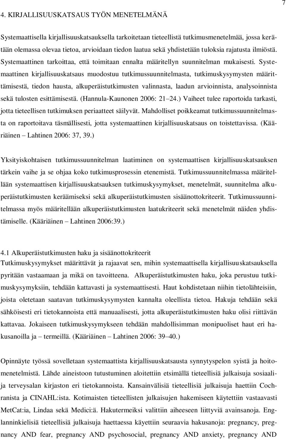 Systemaattinen kirjallisuuskatsaus muodostuu tutkimussuunnitelmasta, tutkimuskysymysten määrittämisestä, tiedon hausta, alkuperäistutkimusten valinnasta, laadun arvioinnista, analysoinnista sekä