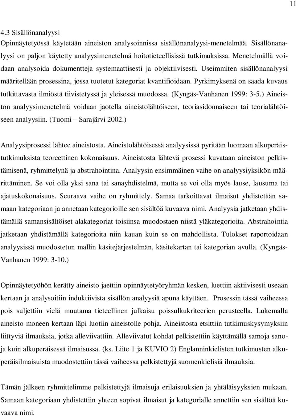 Pyrkimyksenä on saada kuvaus tutkittavasta ilmiöstä tiivistetyssä ja yleisessä muodossa. (Kyngäs-Vanhanen 1999: 3-5.