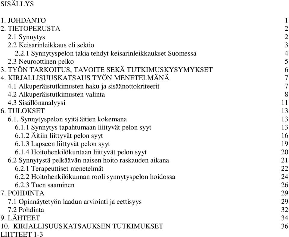 3 Sisällönanalyysi 11 6. TULOKSET 13 6.1. Synnytyspelon syitä äitien kokemana 13 6.1.1 Synnytys tapahtumaan liittyvät pelon syyt 13 6.1.2 Äitiin liittyvät pelon syyt 16 6.1.3 Lapseen liittyvät pelon syyt 19 6.