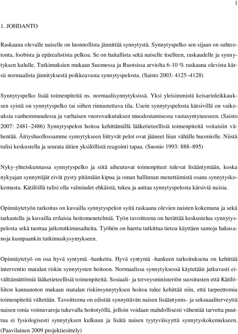 Tutkimuksien mukaan Suomessa ja Ruotsissa arviolta 6-10 % raskaana olevista kärsii normaalista jännityksestä poikkeavasta synnytyspelosta.