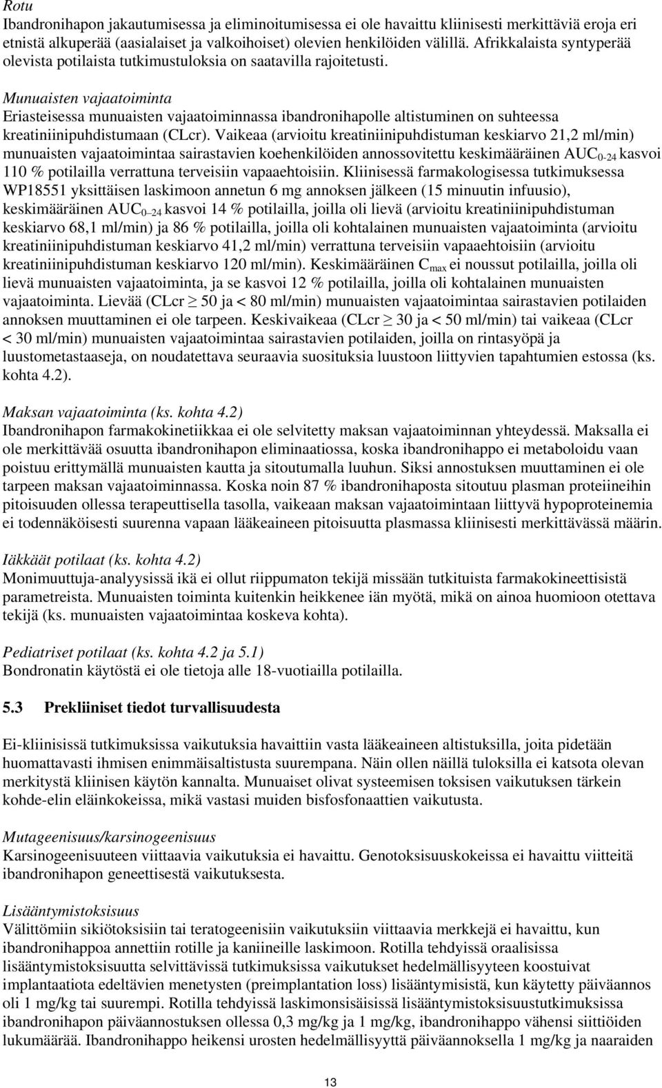 Munuaisten vajaatoiminta Eriasteisessa munuaisten vajaatoiminnassa ibandronihapolle altistuminen on suhteessa kreatiniinipuhdistumaan (CLcr).