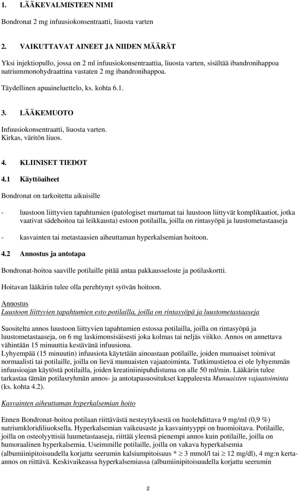 Täydellinen apuaineluettelo, ks. kohta 6.1. 3. LÄÄKEMUOTO Infuusiokonsentraatti, liuosta varten. Kirkas, väritön liuos. 4. KLIINISET TIEDOT 4.