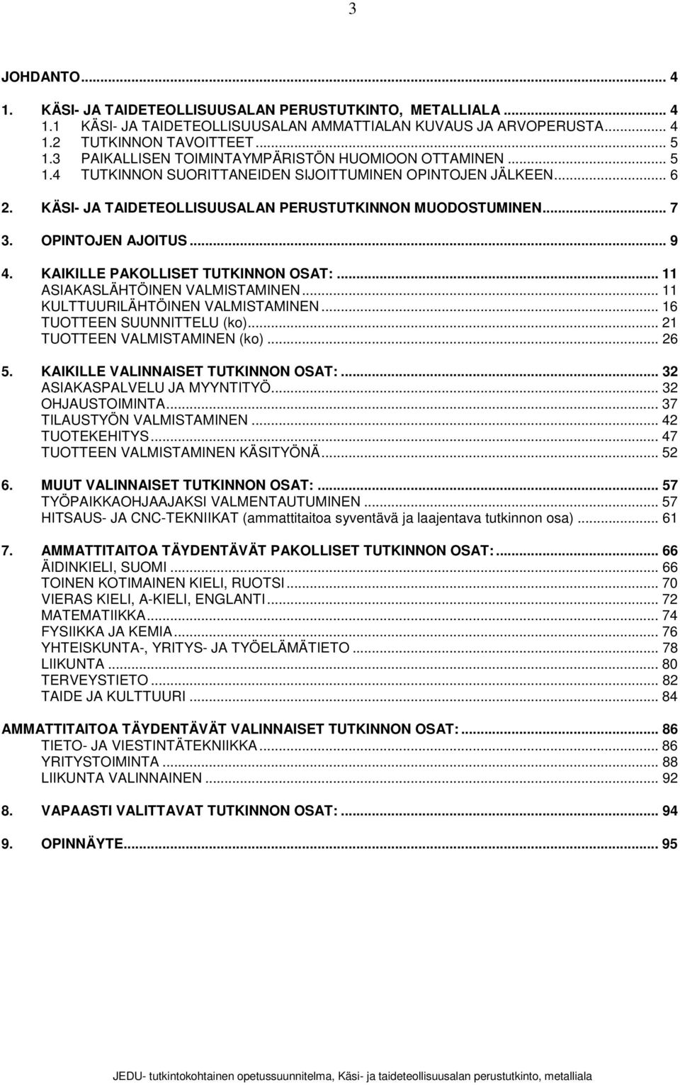 OPINTOJEN AJOITUS... 9 4. KAIKILLE PAKOLLISET TUTKINNON OSAT:... 11 ASIAKASLÄHTÖINEN VALMISTAMINEN... 11 KULTTUURILÄHTÖINEN VALMISTAMINEN... 16 TUOTTEEN SUUNNITTELU (ko).