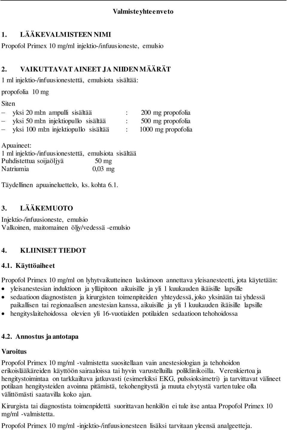 500 mg propofolia yksi 100 ml:n injektiopullo sisältää : 1000 mg propofolia Apuaineet: 1 ml injektio-/infuusionestettä, emulsiota sisältää Puhdistettua soijaöljyä 50 mg Natriumia 0,03 mg Täydellinen