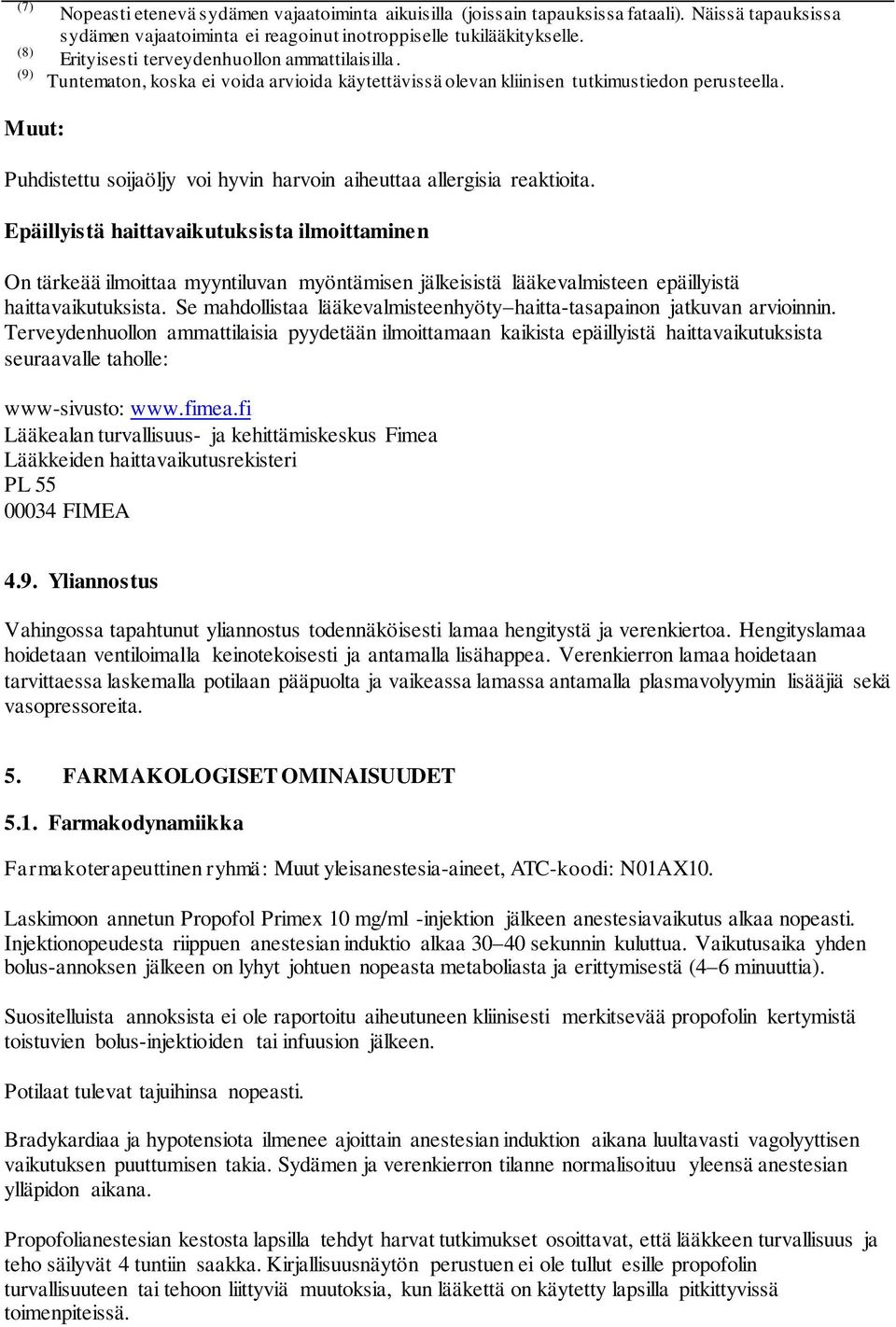 Muut: Puhdistettu soijaöljy voi hyvin harvoin aiheuttaa allergisia reaktioita.