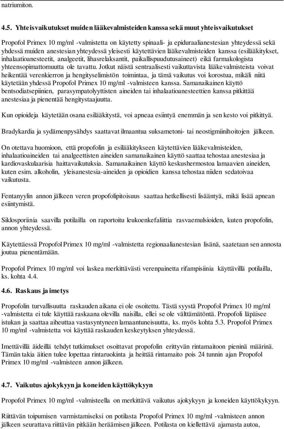 anestesian yhteydessä yleisesti käytettävien lääkevalmisteiden kanssa (esilääkitykset, inhalaatioanesteetit, analgeetit, lihasrelaksantit, paikallispuudutusaineet) eikä farmakologista