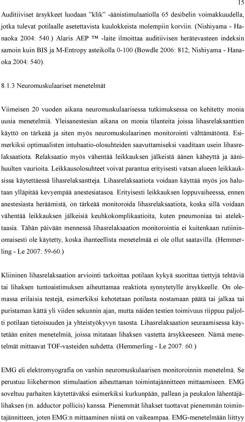 0 (Bowdle 2006: 812; Nishiyama - Hanaoka 2004: 540). 8.1.3 Neuromuskulaariset menetelmät Viimeisen 20 vuoden aikana neuromuskulaarisessa tutkimuksessa on kehitetty monia uusia menetelmiä.