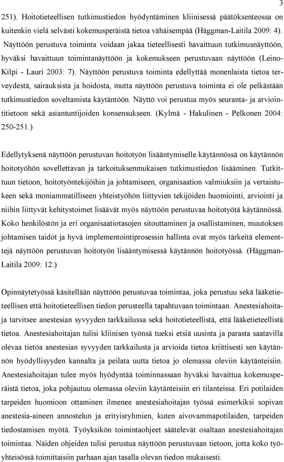 Näyttöön perustuva toiminta edellyttää monenlaista tietoa terveydestä, sairauksista ja hoidosta, mutta näyttöön perustuva toiminta ei ole pelkästään tutkimustiedon soveltamista käytäntöön.