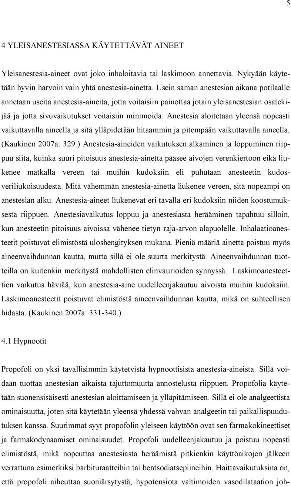 Anestesia aloitetaan yleensä nopeasti vaikuttavalla aineella ja sitä ylläpidetään hitaammin ja pitempään vaikuttavalla aineella. (Kaukinen 2007a: 329.