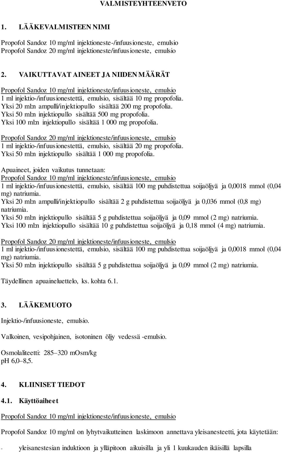 Yksi 50 ml:n injektiopullo sisältää 500 mg propofolia. Yksi 100 ml:n injektiopullo sisältää 1 000 mg propofolia. 1 ml injektio-/infuusionestettä, emulsio, sisältää 20 mg propofolia.