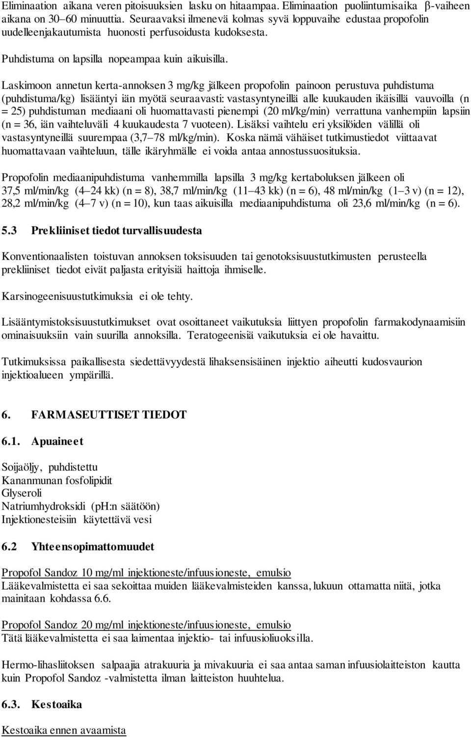 Laskimoon annetun kerta-annoksen 3 mg/kg jälkeen propofolin painoon perustuva puhdistuma (puhdistuma/kg) lisääntyi iän myötä seuraavasti: vastasyntyneillä alle kuukauden ikäisillä vauvoilla (n = 25)