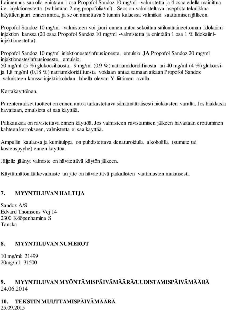 Propofol Sandoz 10 mg/ml -valmisteen voi juuri ennen antoa sekoittaa säilöntäaineettoman lidokaiiniinjektion kanssa (20 osaa Propofol Sandoz 10 mg/ml -valmistetta ja enintään 1 osa 1 %