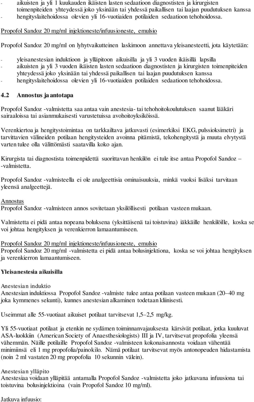 Propofol Sandoz 20 mg/ml on lyhytvaikutteinen laskimoon annettava yleisanesteetti, jota käytetään: - yleisanestesian induktioon ja ylläpitoon aikuisilla ja yli 3 vuoden ikäisillä lapsilla - aikuisten