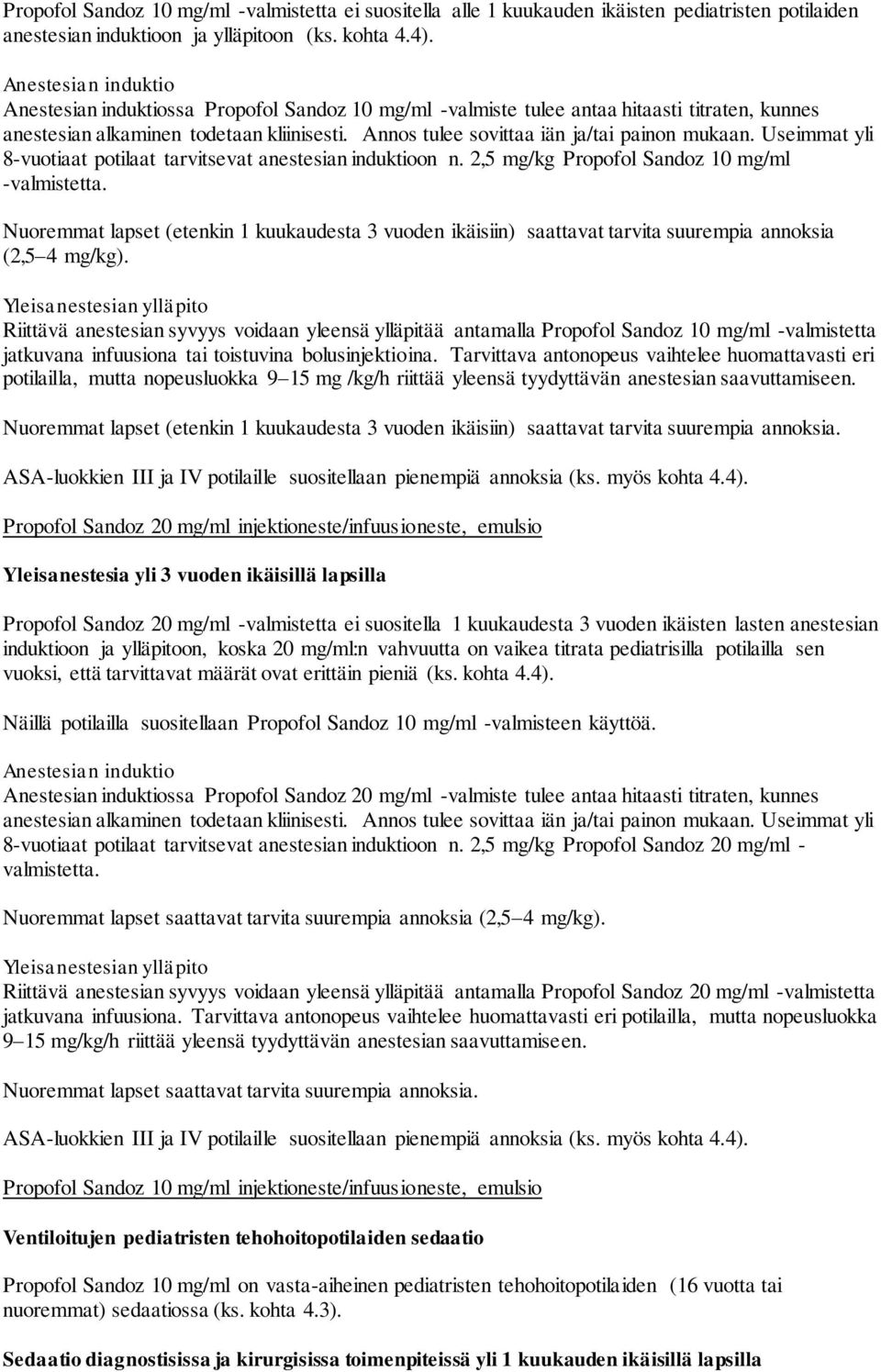 Annos tulee sovittaa iän ja/tai painon mukaan. Useimmat yli 8-vuotiaat potilaat tarvitsevat anestesian induktioon n. 2,5 mg/kg Propofol Sandoz 10 mg/ml valmistetta.