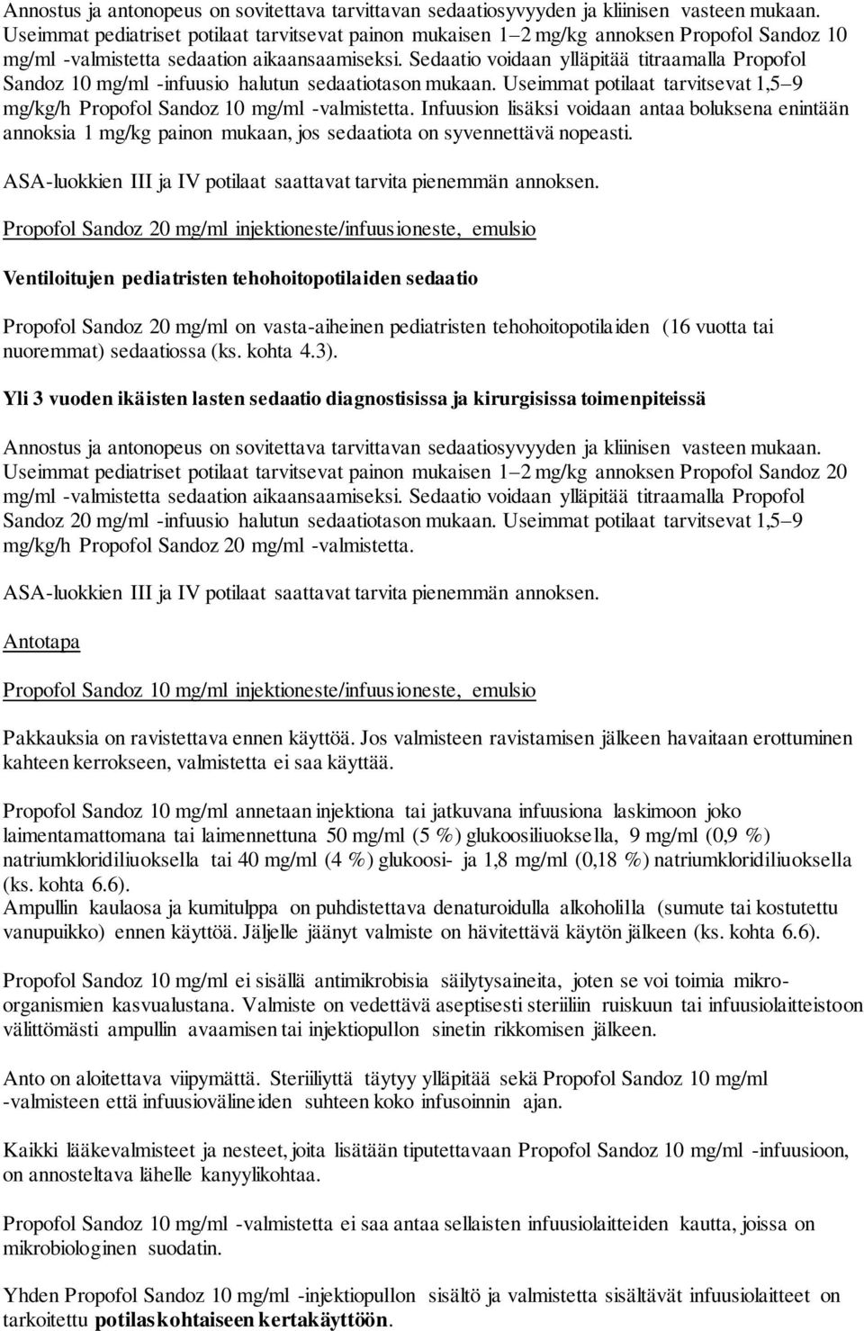 Sedaatio voidaan ylläpitää titraamalla Propofol Sandoz 10 mg/ml -infuusio halutun sedaatiotason mukaan. Useimmat potilaat tarvitsevat 1,5 9 mg/kg/h Propofol Sandoz 10 mg/ml -valmistetta.