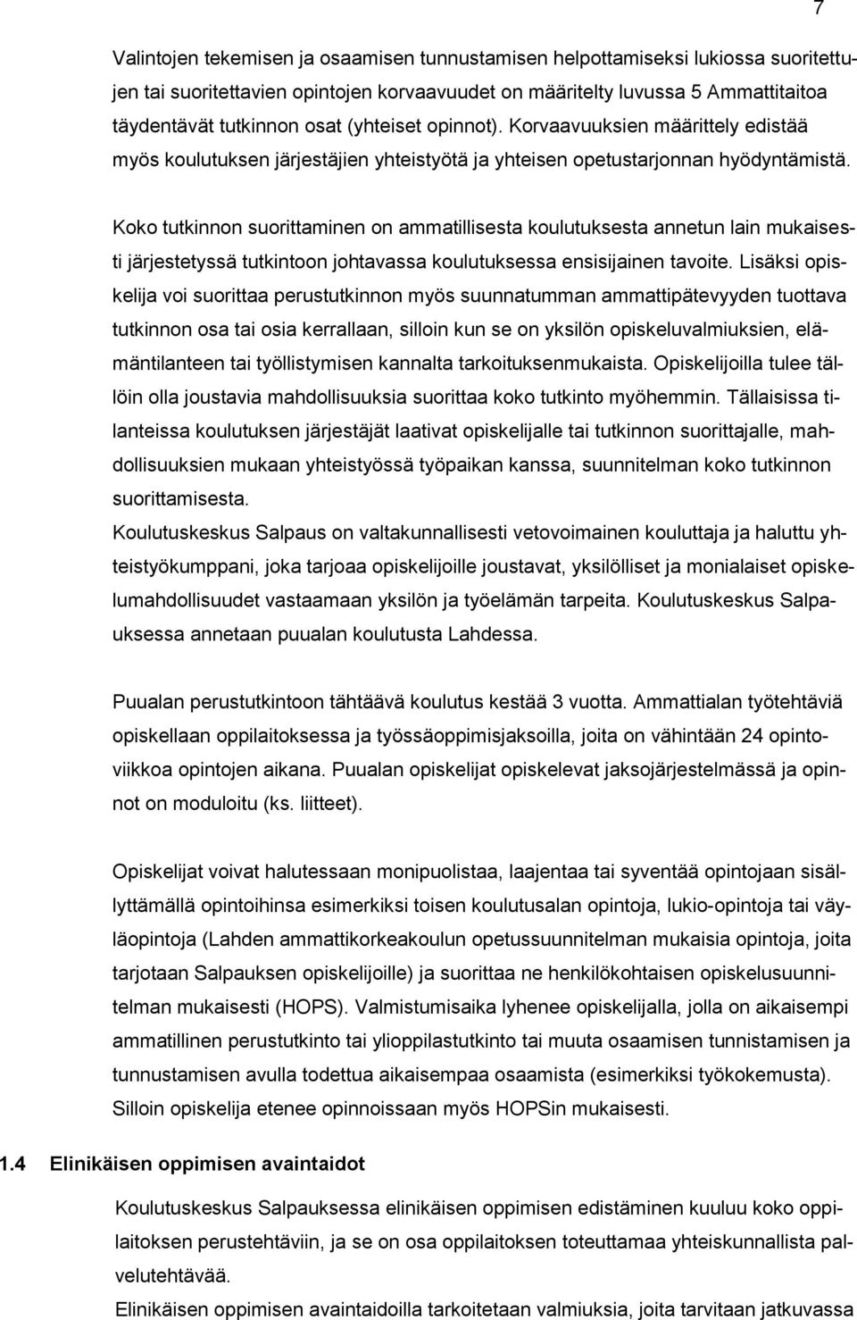 Koko tutkinnon suorittaminen on ammatillisesta koulutuksesta annetun lain mukaisesti järjestetyssä tutkintoon johtavassa koulutuksessa ensisijainen tavoite.