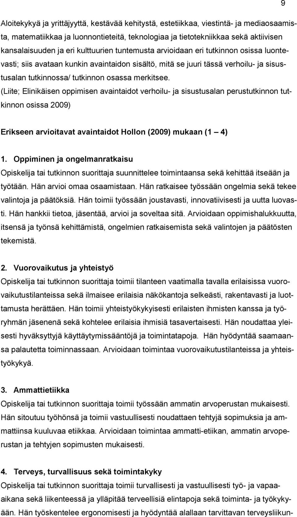 (Liite; Elinikäisen oppimisen avaintaidot verhoilu- ja sisustusalan perustutkinnon tutkinnon osissa 2009) Erikseen arvioitavat avaintaidot Hollon (2009) mukaan (1 4) 1.