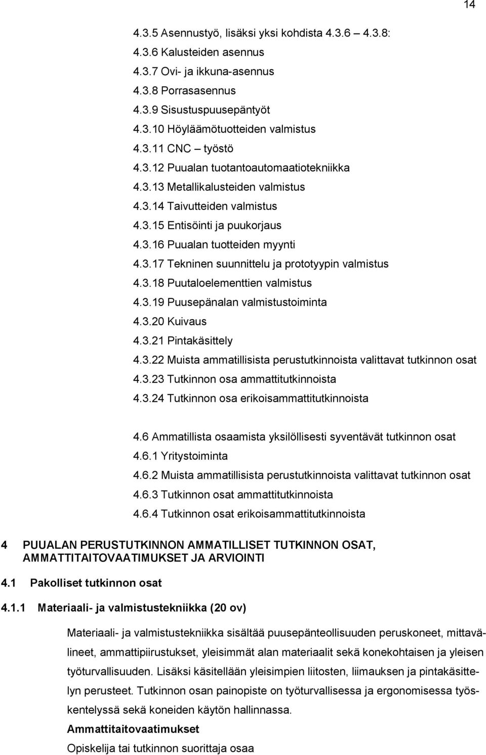 3.18 Puutaloelementtien valmistus 4.3.19 Puusepänalan valmistustoiminta 4.3.20 Kuivaus 4.3.21 Pintakäsittely 4.3.22 Muista ammatillisista perustutkinnoista valittavat tutkinnon osat 4.3.23 Tutkinnon osa ammattitutkinnoista 4.