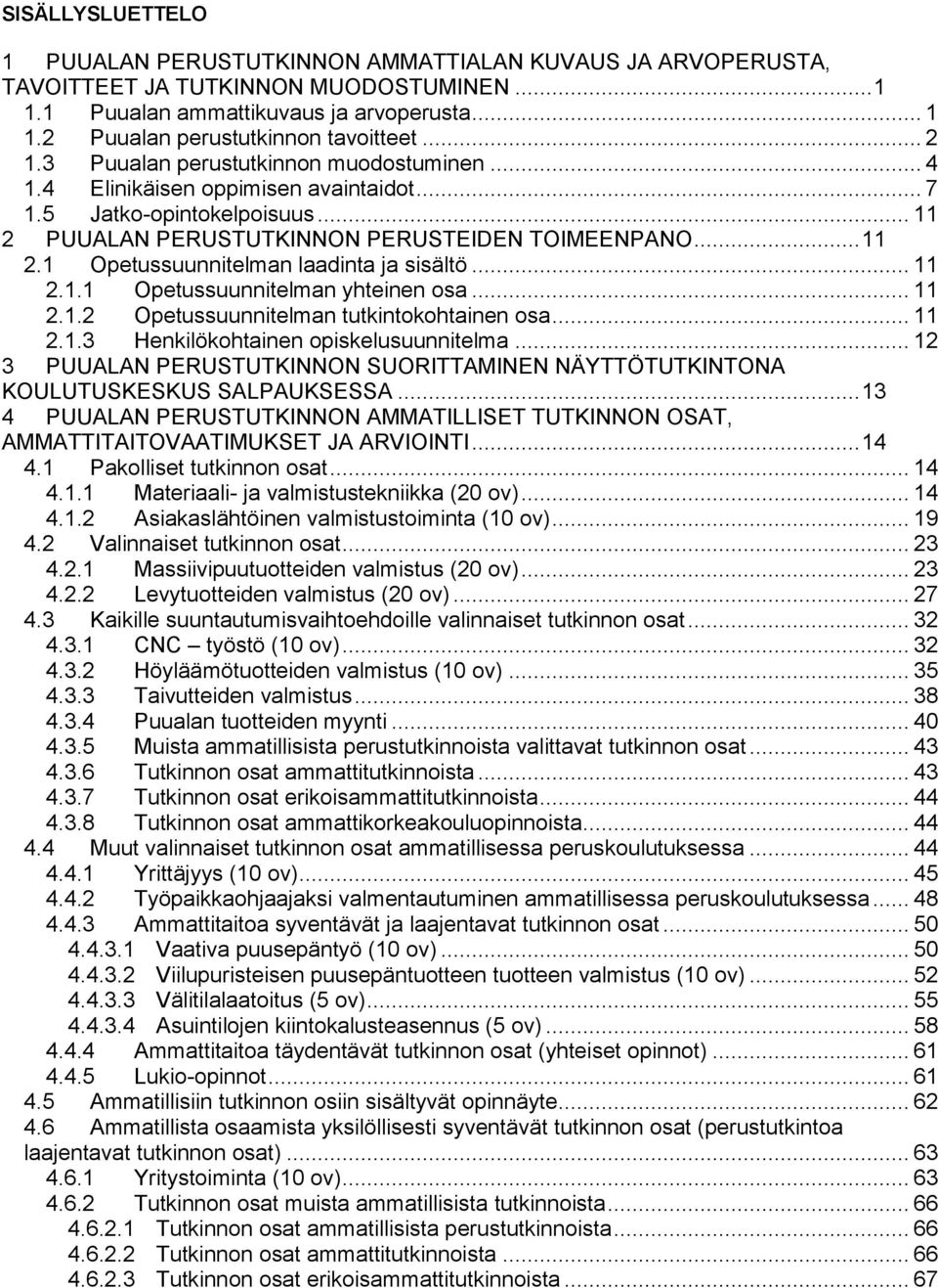 .. 11 2.1.1 Opetussuunnitelman yhteinen osa... 11 2.1.2 Opetussuunnitelman tutkintokohtainen osa... 11 2.1.3 Henkilökohtainen opiskelusuunnitelma.